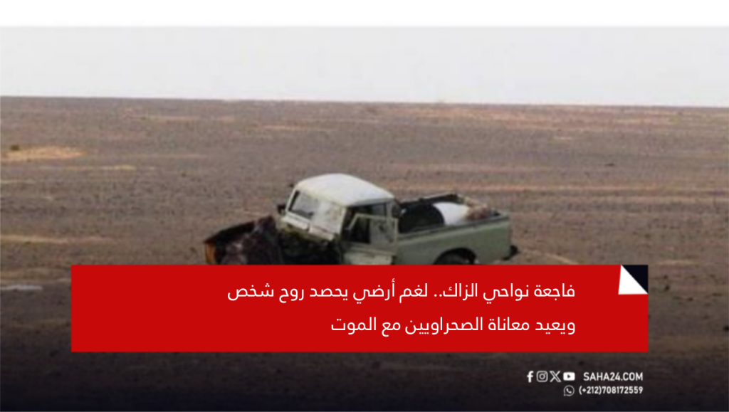 فاجعة نواحي الزاك.. لغم أرضي يحصد روح شخص ويعيد معاناة الصحراويين مع الموت