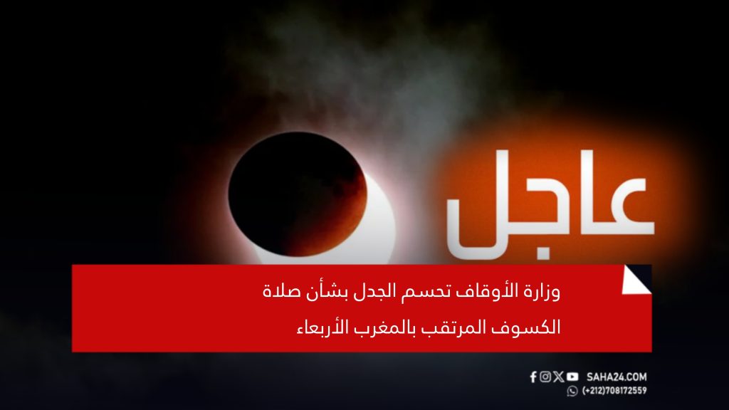 عاجل.. وزارة الأوقاف تحسم الجدل بشأن صلاة الكسوف المرتقب بالمغرب الأربعاء
