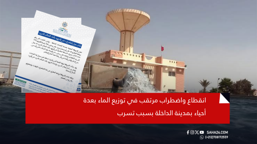 انقطاع واضطراب مرتقب في توزيع الماء بعدة أحياء بمدينة الداخلة بسبب تسرب